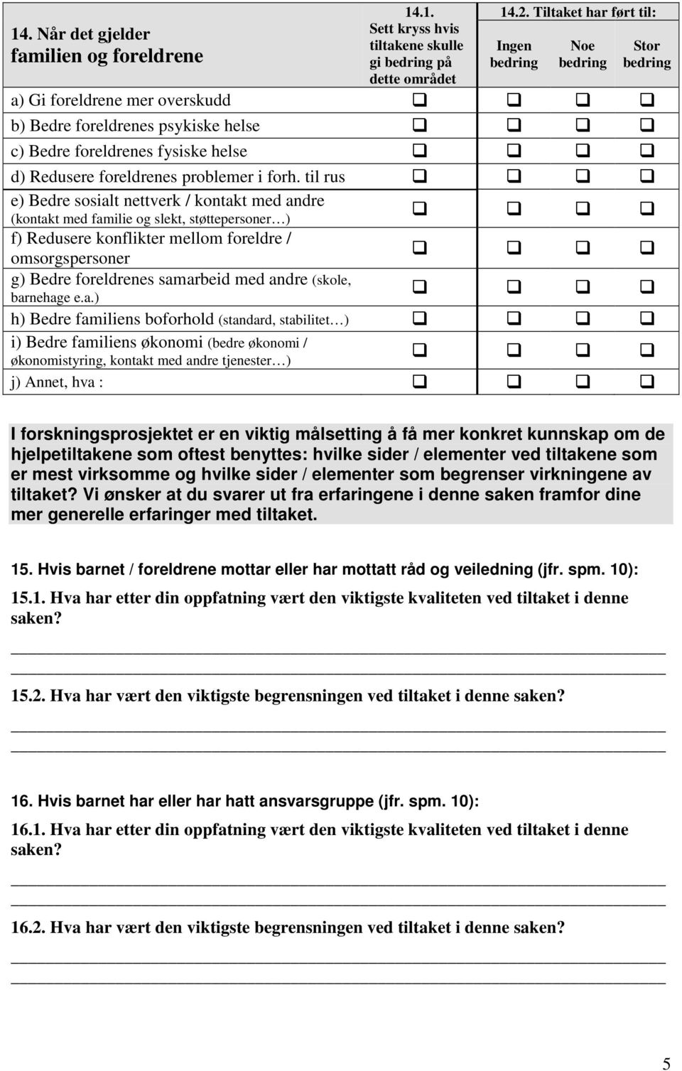 til rus e) Bedre sosialt nettverk / kontakt med andre (kontakt med familie og slekt, støttepersoner ) f) Redusere konflikter mellom foreldre / omsorgspersoner g) Bedre foreldrenes samarbeid med andre