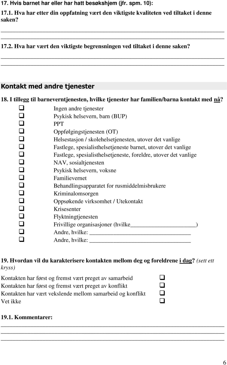 Ingen andre tjenester Psykisk helsevern, barn (BUP) PPT Oppfølgingstjenesten (OT) Helsestasjon / skolehelsetjenesten, utover det vanlige Fastlege, spesialisthelsetjeneste barnet, utover det vanlige