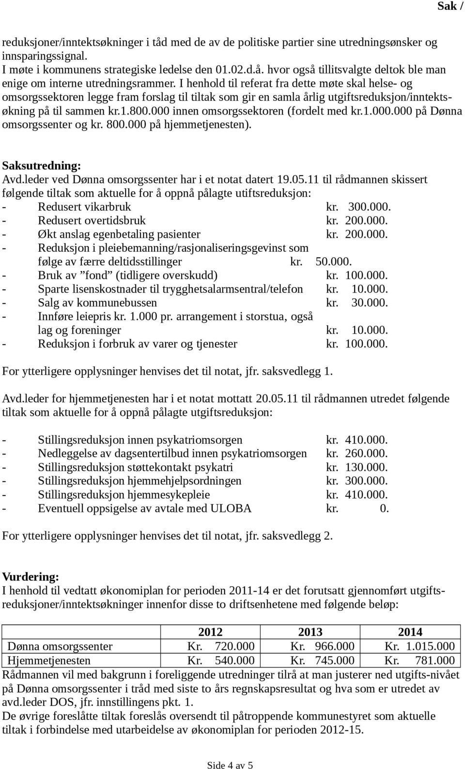 000 innen omsorgssektoren (fordelt med kr.1.000.000 på Dønna omsorgssenter og kr. 800.000 på hjemmetjenesten). Saksutredning: Avd.leder ved Dønna omsorgssenter har i et notat datert 19.05.