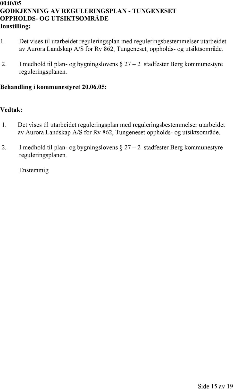 I medhold til plan- og bygningslovens 27 2 stadfester Berg kommunestyre reguleringsplanen. Behandling i kommunestyret 20.06.05: 1.