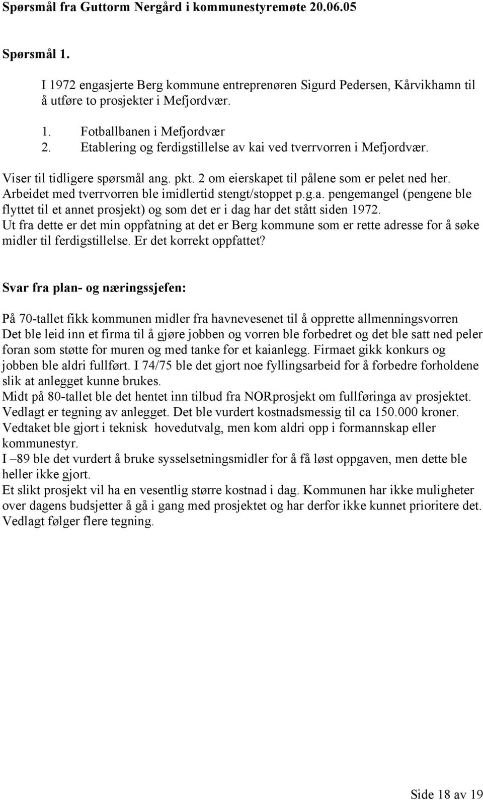 Arbeidet med tverrvorren ble imidlertid stengt/stoppet p.g.a. pengemangel (pengene ble flyttet til et annet prosjekt) og som det er i dag har det stått siden 1972.