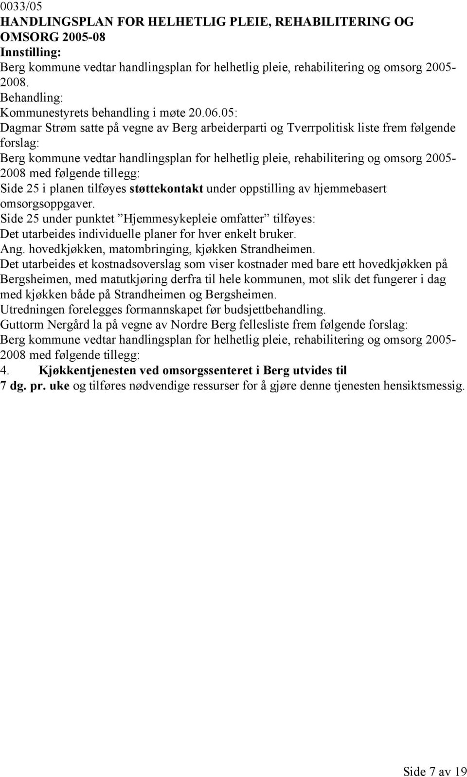 05: Dagmar Strøm satte på vegne av Berg arbeiderparti og Tverrpolitisk liste frem følgende forslag: Berg kommune vedtar handlingsplan for helhetlig pleie, rehabilitering og omsorg 2005-2008 med