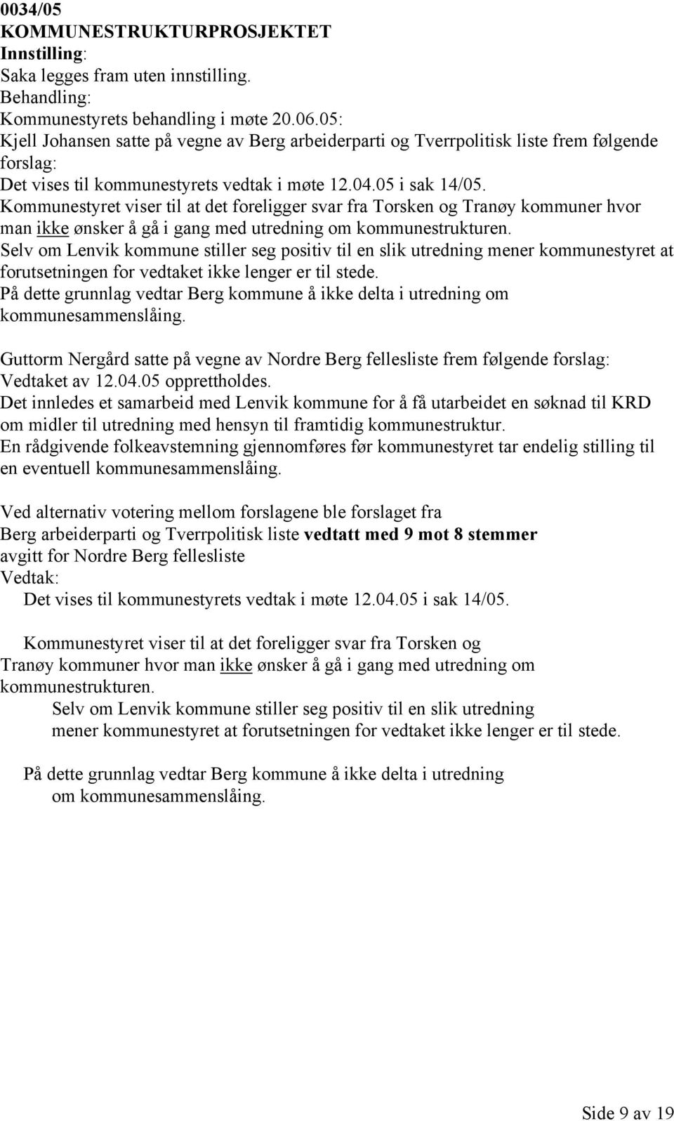 Kommunestyret viser til at det foreligger svar fra Torsken og Tranøy kommuner hvor man ikke ønsker å gå i gang med utredning om kommunestrukturen.