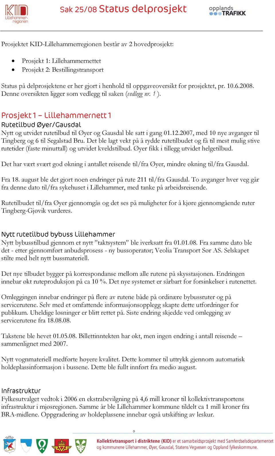 Prosjekt 1 Lillehammernett 1 Rutetilbud Øyer/Gausdal Nytt og utvidet rutetilbud til Øyer og Gausdal ble satt i gang 01.12.2007, med 10 nye avganger til Tingberg og 6 til Segalstad Bru.