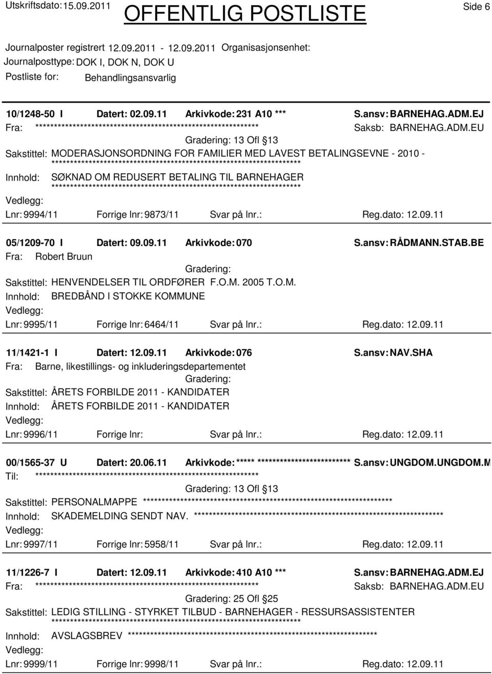 EU Sakstittel: MODERASJONSORDNING FOR FAMILIER MED LAVEST BETALINGSEVNE - 2010 - Innhold: SØKNAD OM REDUSERT BETALING TIL BARNEHAGER Lnr: 9994/11 Forrige lnr: 9873/11 Svar på lnr.: Reg.dato: 12.09.