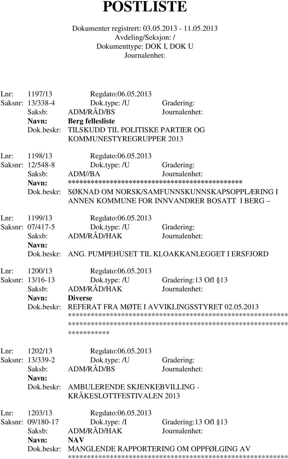 beskr: SØKNAD OM NORSK/SAMFUNNSKUNNSKAPSOPPLÆRING I ANNEN KOMMUNE FOR INNVANDRER BOSATT I BERG Lnr: 1199/13 Regdato:06.05.2013 Saksnr: 07/417-5 Dok.type: /U Gradering: Saksb: ADM/RÅD/HAK Navn: Dok.