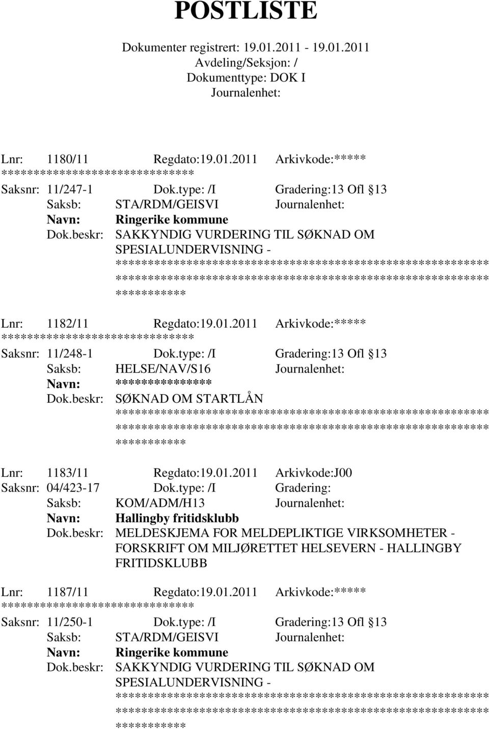type: /I Gradering:13 Ofl 13 Saksb: HELSE/NAV/S16 Navn: **** Dok.beskr: SØKNAD OM STARTLÅN Lnr: 1183/11 Regdato:19.01.2011 Arkivkode:J00 Saksnr: 04/423-17 Dok.