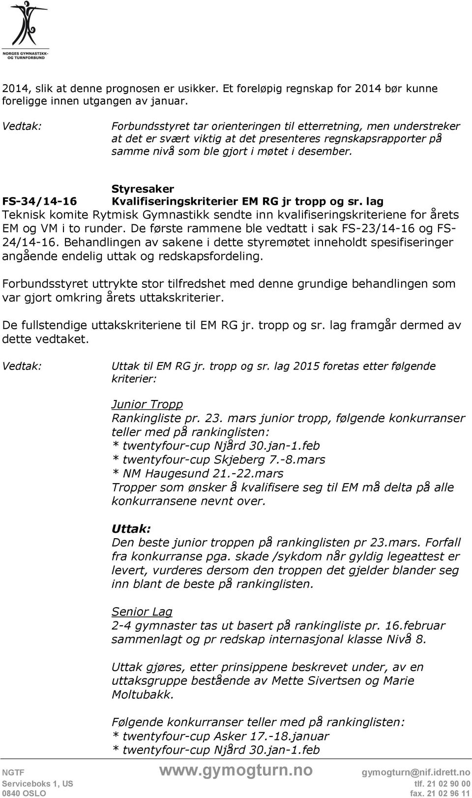 Styresaker FS-34/14-16 Kvalifiseringskriterier EM RG jr tropp og sr. lag Teknisk komite Rytmisk Gymnastikk sendte inn kvalifiseringskriteriene for årets EM og VM i to runder.