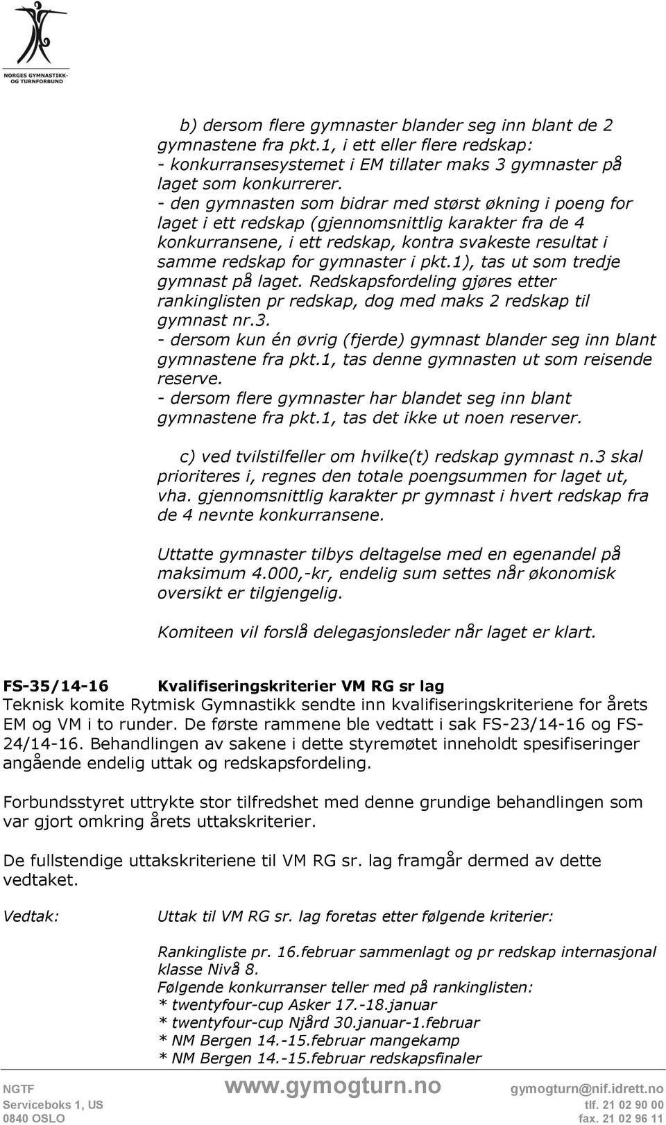 pkt.1), tas ut som tredje gymnast på laget. Redskapsfordeling gjøres etter rankinglisten pr redskap, dog med maks 2 redskap til gymnast nr.3.