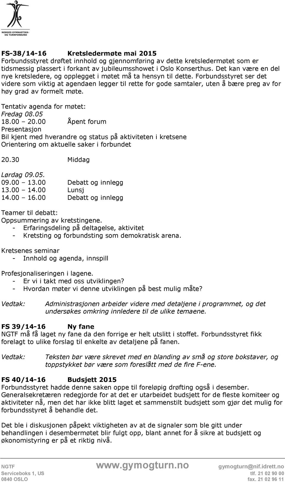 Forbundsstyret ser det videre som viktig at agendaen legger til rette for gode samtaler, uten å bære preg av for høy grad av formelt møte. Tentativ agenda for møtet: Fredag 08.05 18.00 20.