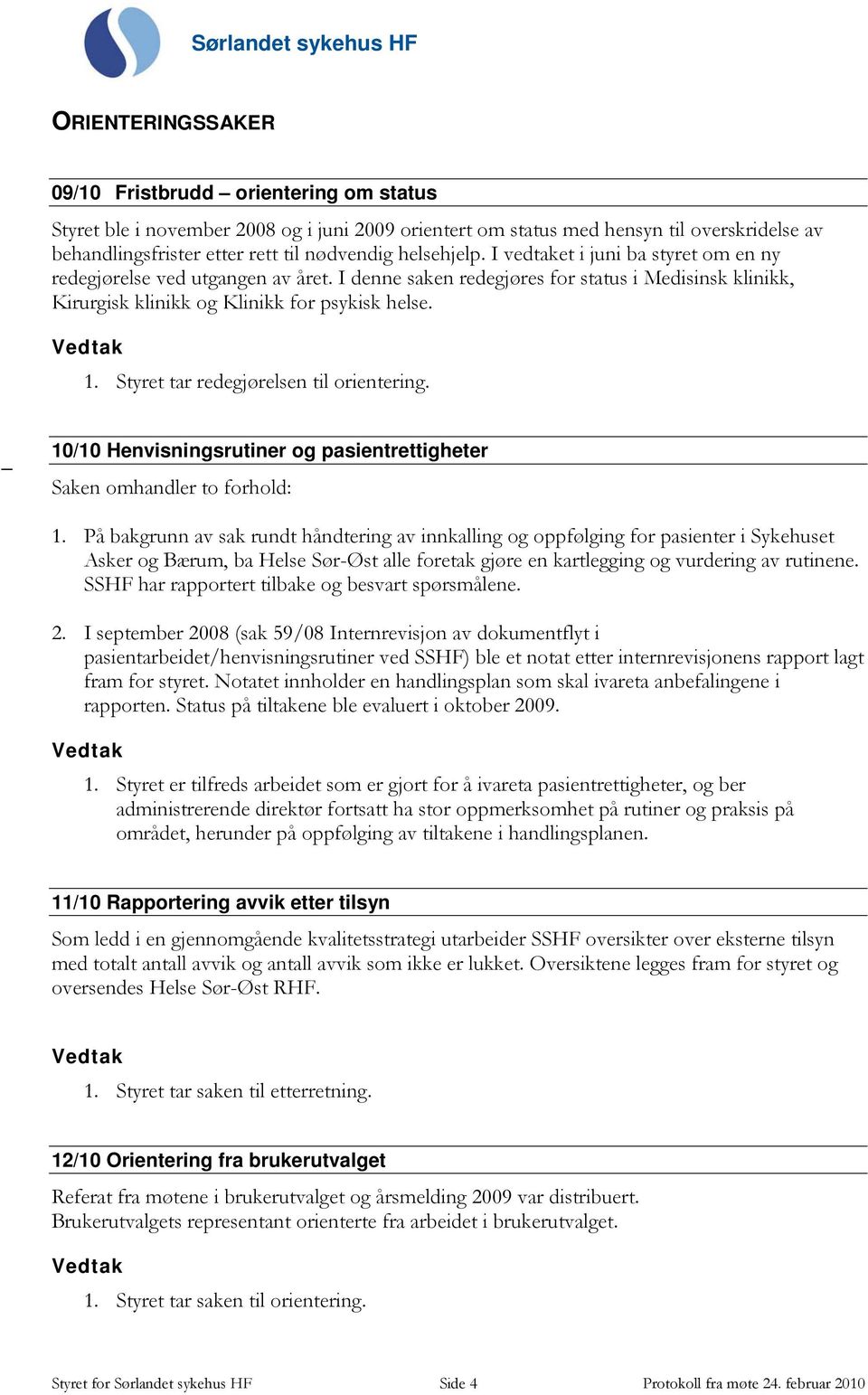 Styret tar redegjørelsen til orientering. 10/10 Henvisningsrutiner og pasientrettigheter Saken omhandler to forhold: 1.