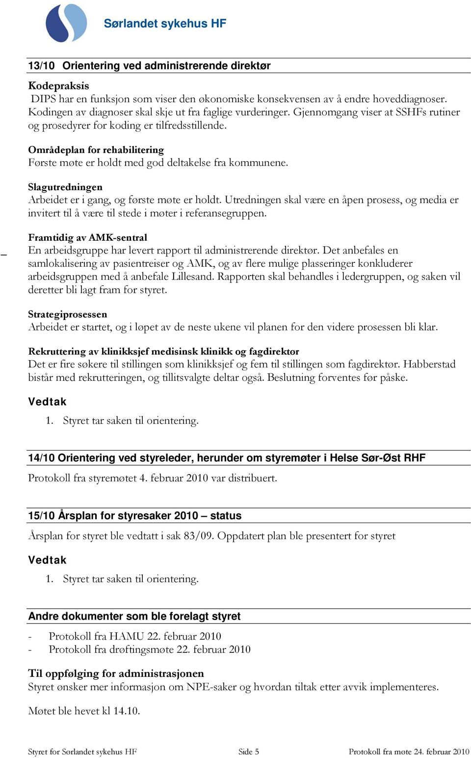 Områdeplan for rehabilitering Første møte er holdt med god deltakelse fra kommunene. Slagutredningen Arbeidet er i gang, og første møte er holdt.