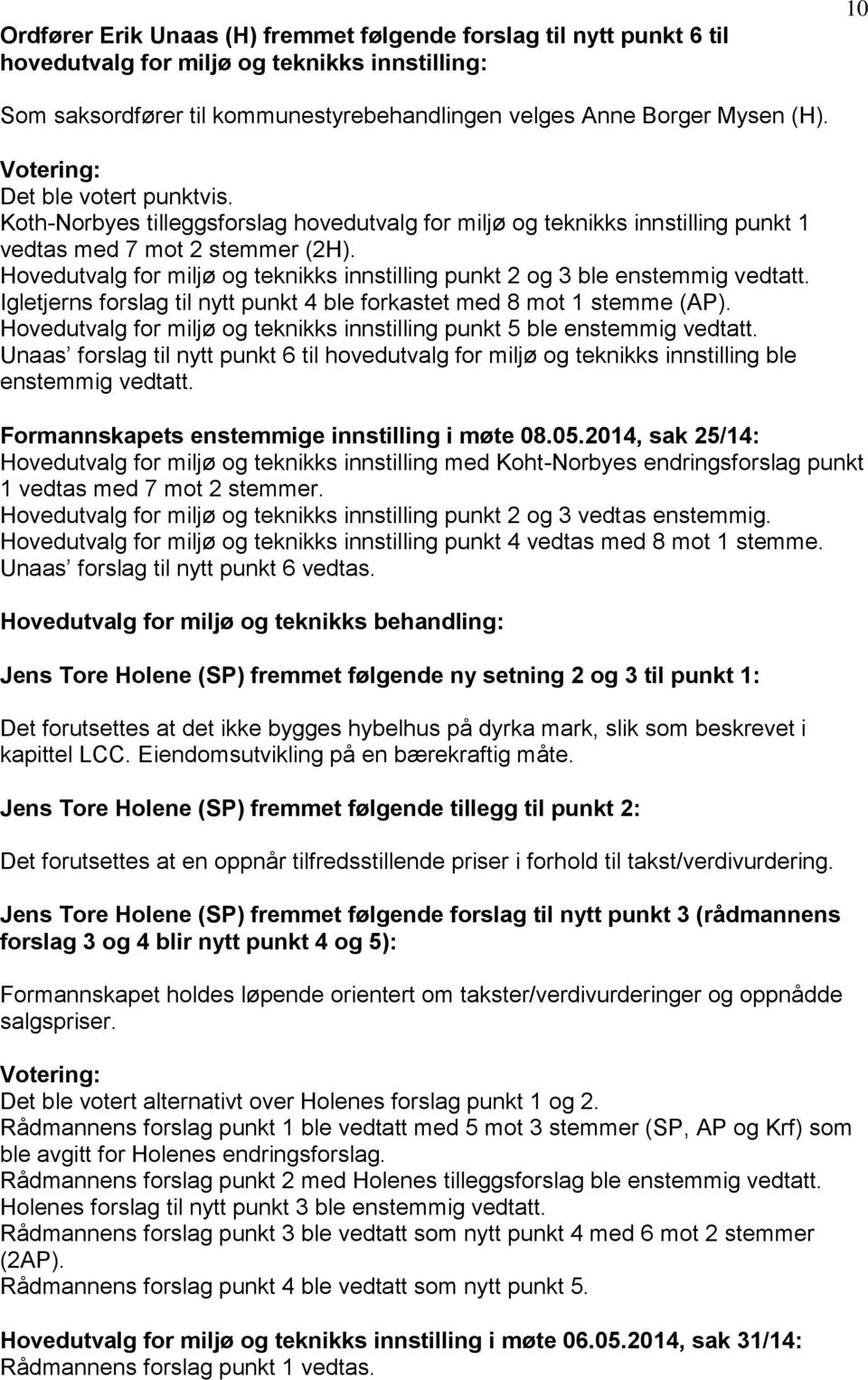 Hovedutvalg for miljø og teknikks innstilling punkt 2 og 3 ble enstemmig vedtatt. Igletjerns forslag til nytt punkt 4 ble forkastet med 8 mot 1 stemme (AP).