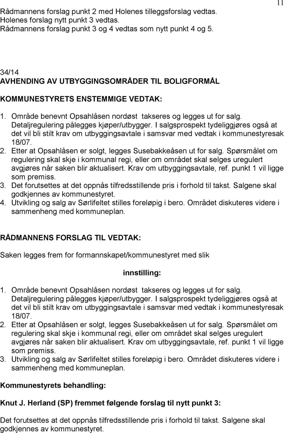 Detaljregulering pålegges kjøper/utbygger. I salgsprospekt tydeliggjøres også at det vil bli stilt krav om utbyggingsavtale i samsvar med vedtak i kommunestyresak 18/07. 2.