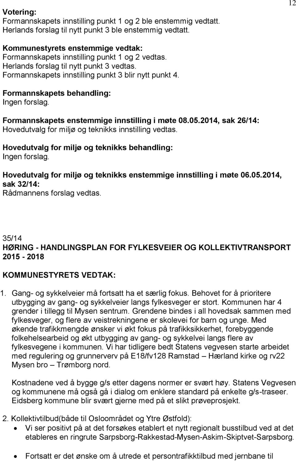 Formannskapets behandling: Ingen forslag. Formannskapets enstemmige innstilling i møte 08.05.2014, sak 26/14: Hovedutvalg for miljø og teknikks innstilling vedtas.