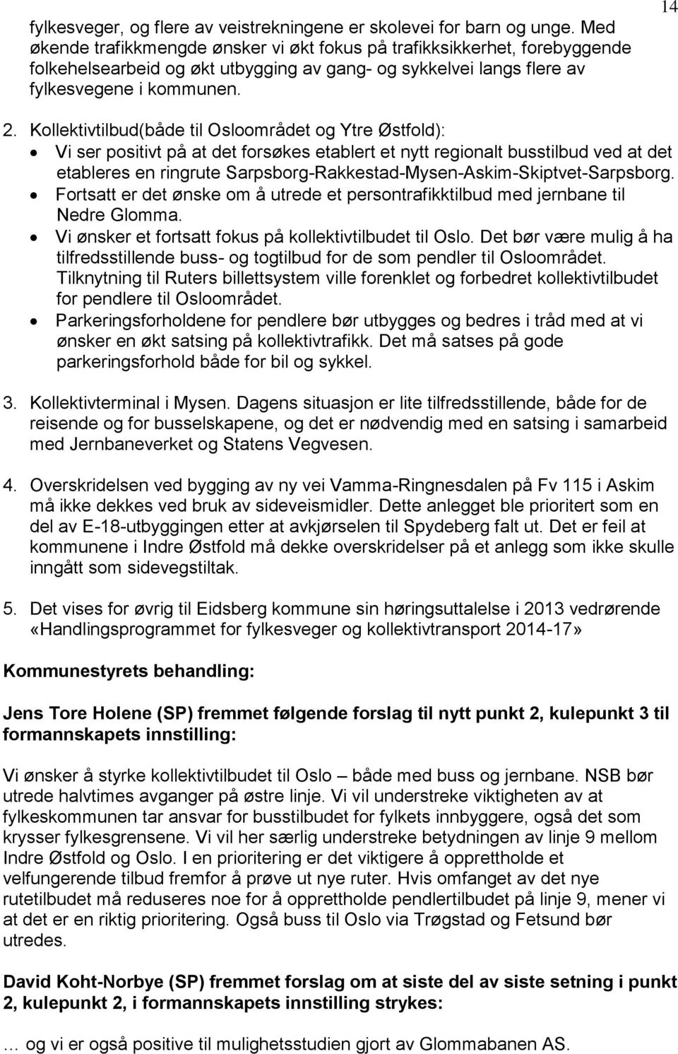 Kollektivtilbud(både til Osloområdet og Ytre Østfold): Vi ser positivt på at det forsøkes etablert et nytt regionalt busstilbud ved at det etableres en ringrute