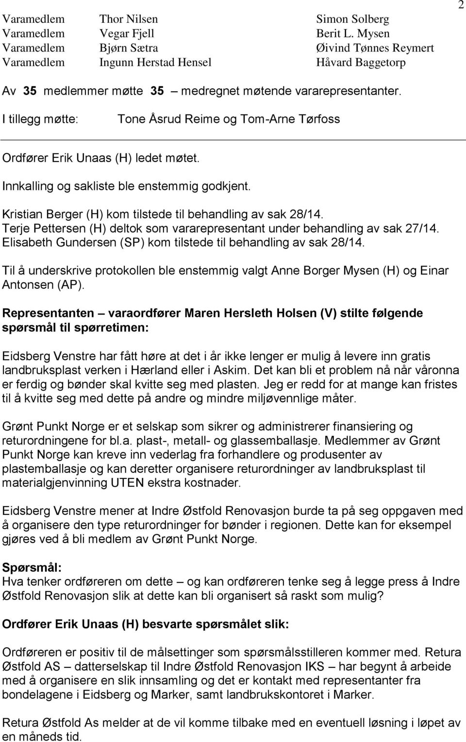 I tillegg møtte: Tone Åsrud Reime og Tom-Arne Tørfoss Ordfører Erik Unaas (H) ledet møtet. Innkalling og sakliste ble enstemmig godkjent. Kristian Berger (H) kom tilstede til behandling av sak 28/14.