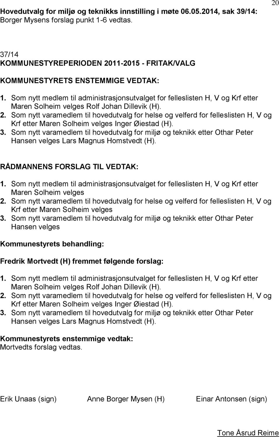 Som nytt medlem til administrasjonsutvalget for felleslisten H, V og Krf etter Maren Solheim velges Rolf Johan Dillevik (H). 2.