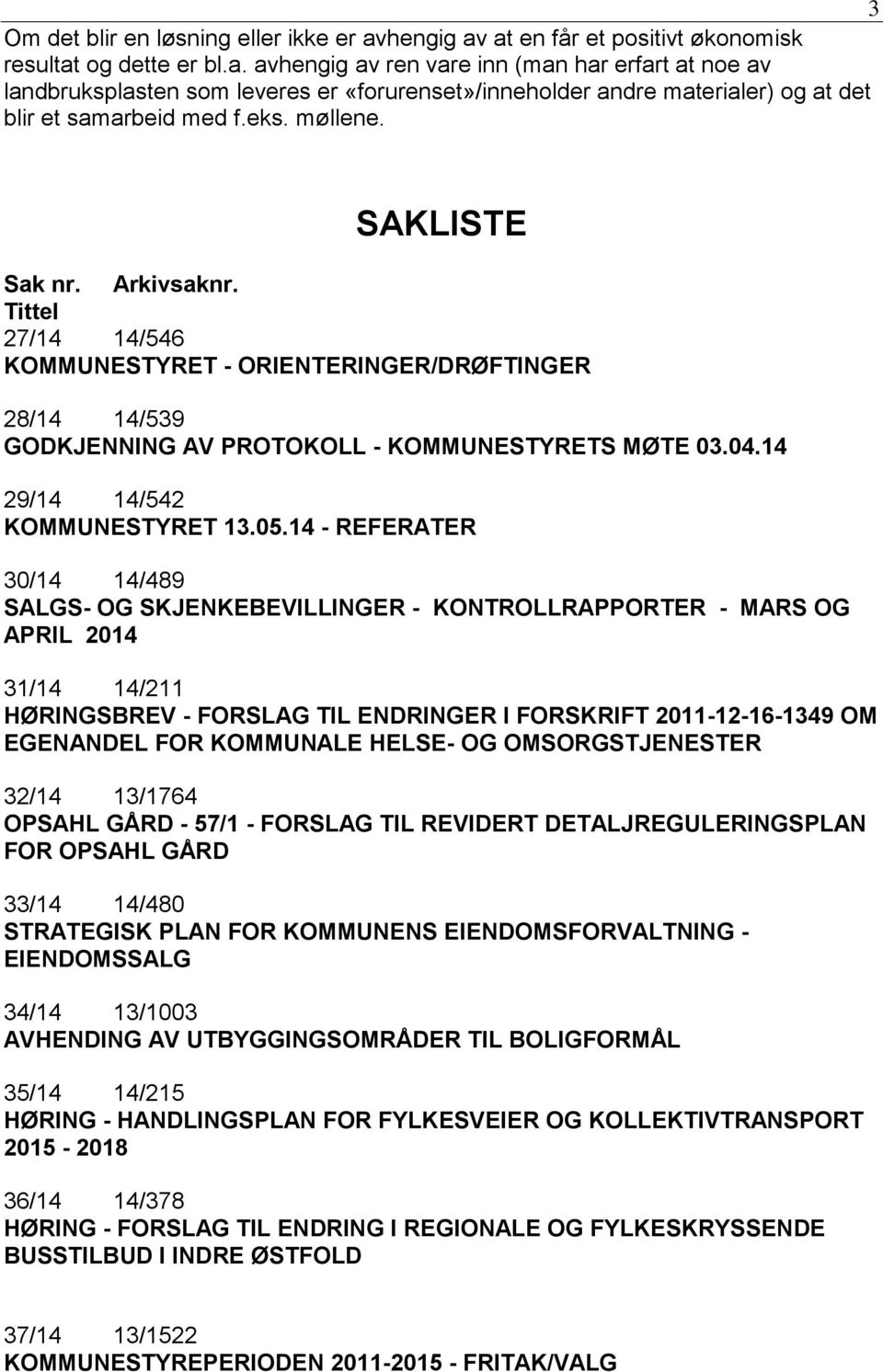 eks. møllene. SAKLISTE Sak nr. Arkivsaknr. Tittel 27/14 14/546 KOMMUNESTYRET - ORIENTERINGER/DRØFTINGER 28/14 14/539 GODKJENNING AV PROTOKOLL - KOMMUNESTYRETS MØTE 03.04.