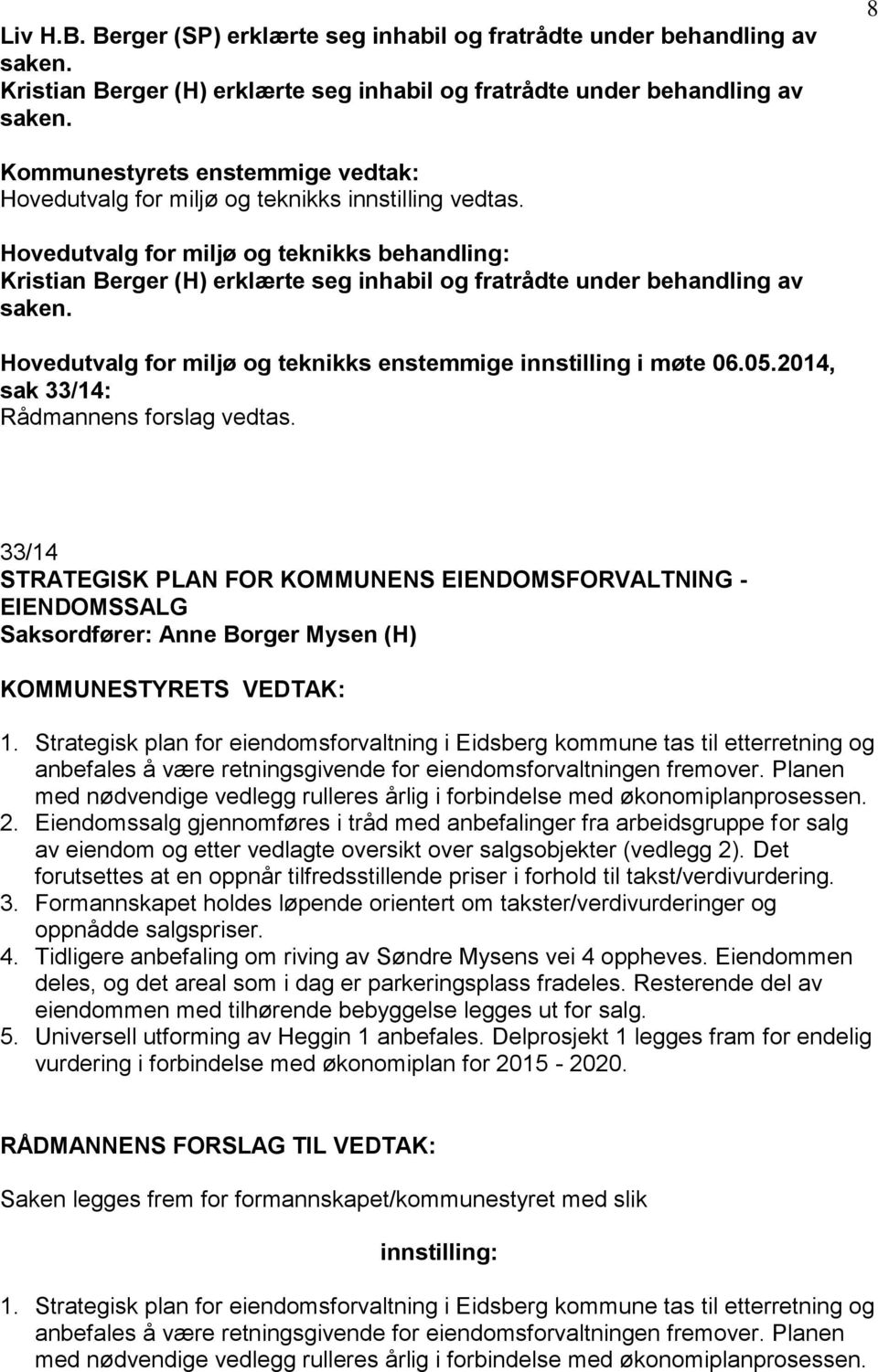 Hovedutvalg for miljø og teknikks behandling: Kristian Berger (H) erklærte seg inhabil og fratrådte under behandling av saken. Hovedutvalg for miljø og teknikks enstemmige innstilling i møte 06.05.