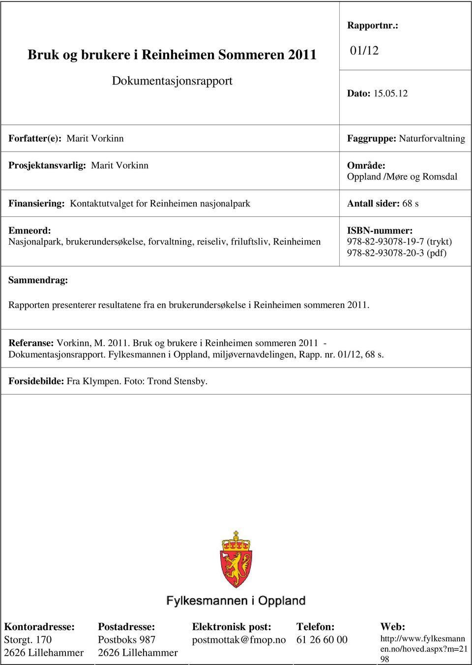 friluftsliv, Reinheimen Faggruppe: Naturforvaltning Område: Oppland /Møre og Romsdal Antall sider: 68 s ISBN-nummer: 978-82-93078-19-7 (trykt) 978-82-93078-20-3 (pdf) Sammendrag: Rapporten