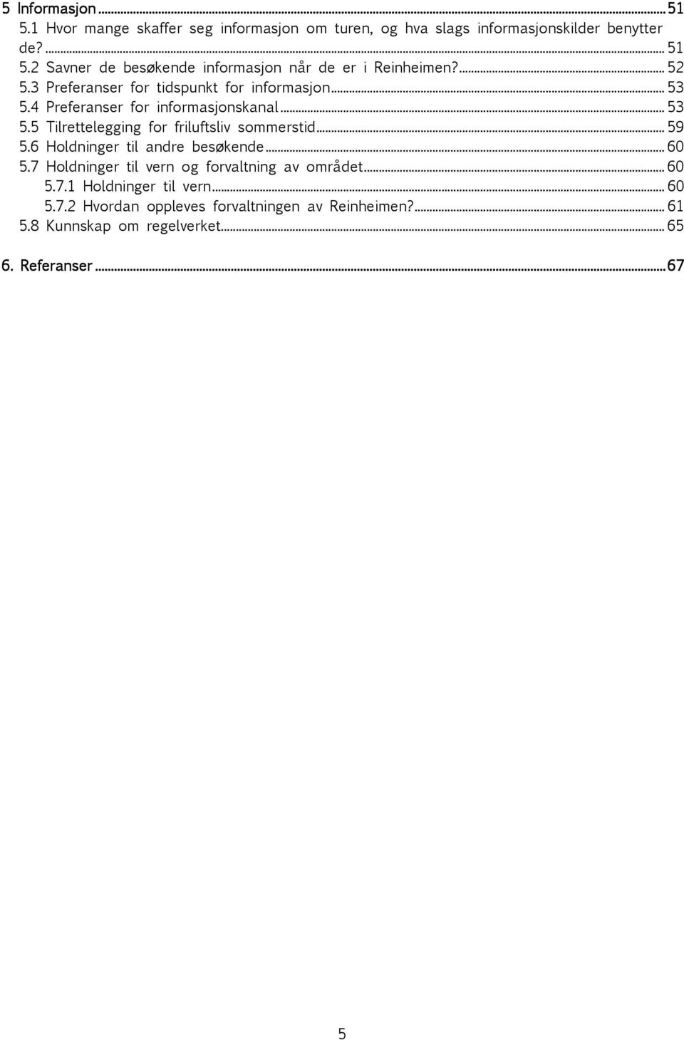 ..59 5.6 Holdninger til andre besøkende...60 5.7 Holdninger til vern og forvaltning av området...60 5.7.1 Holdninger til vern...60 5.7.2 Hvordan oppleves forvaltningen av Reinheimen?