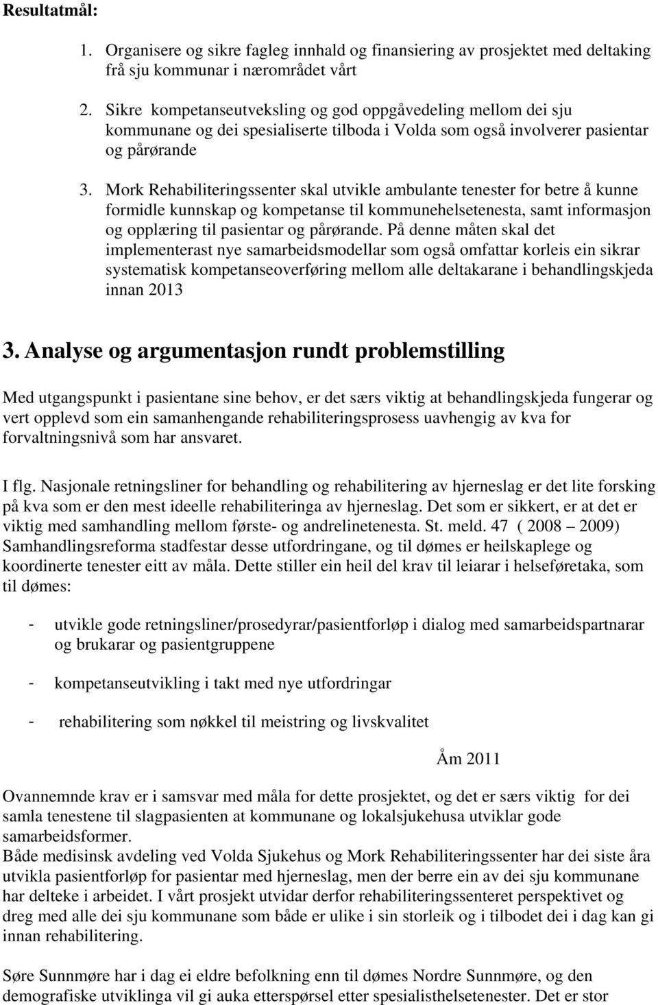 Mork Rehabiliteringssenter skal utvikle ambulante tenester for betre å kunne formidle kunnskap og kompetanse til kommunehelsetenesta, samt informasjon og opplæring til pasientar og pårørande.