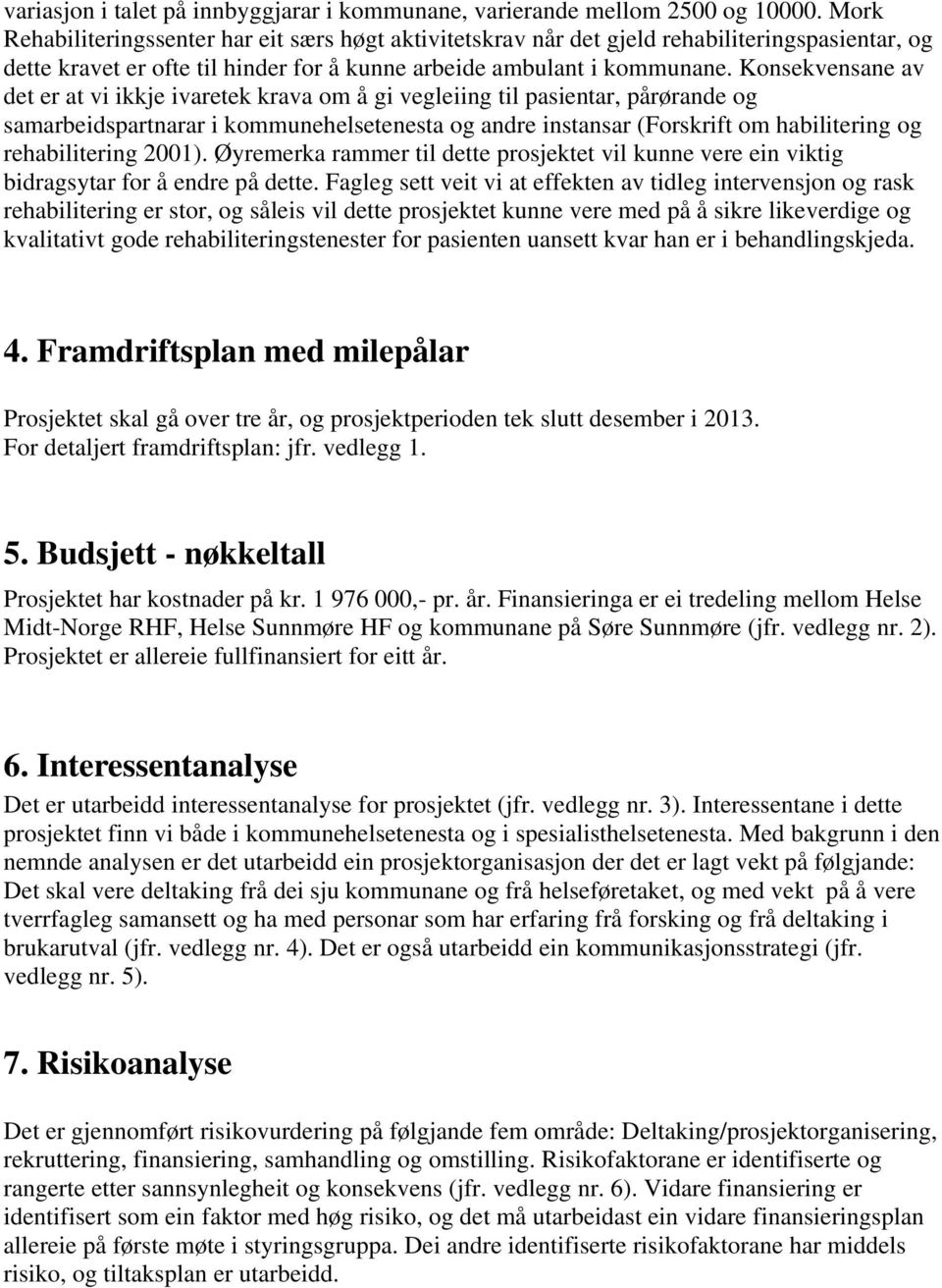 Konsekvensane av det er at vi ikkje ivaretek krava om å gi vegleiing til pasientar, pårørande og samarbeidspartnarar i kommunehelsetenesta og andre instansar (Forskrift om habilitering og