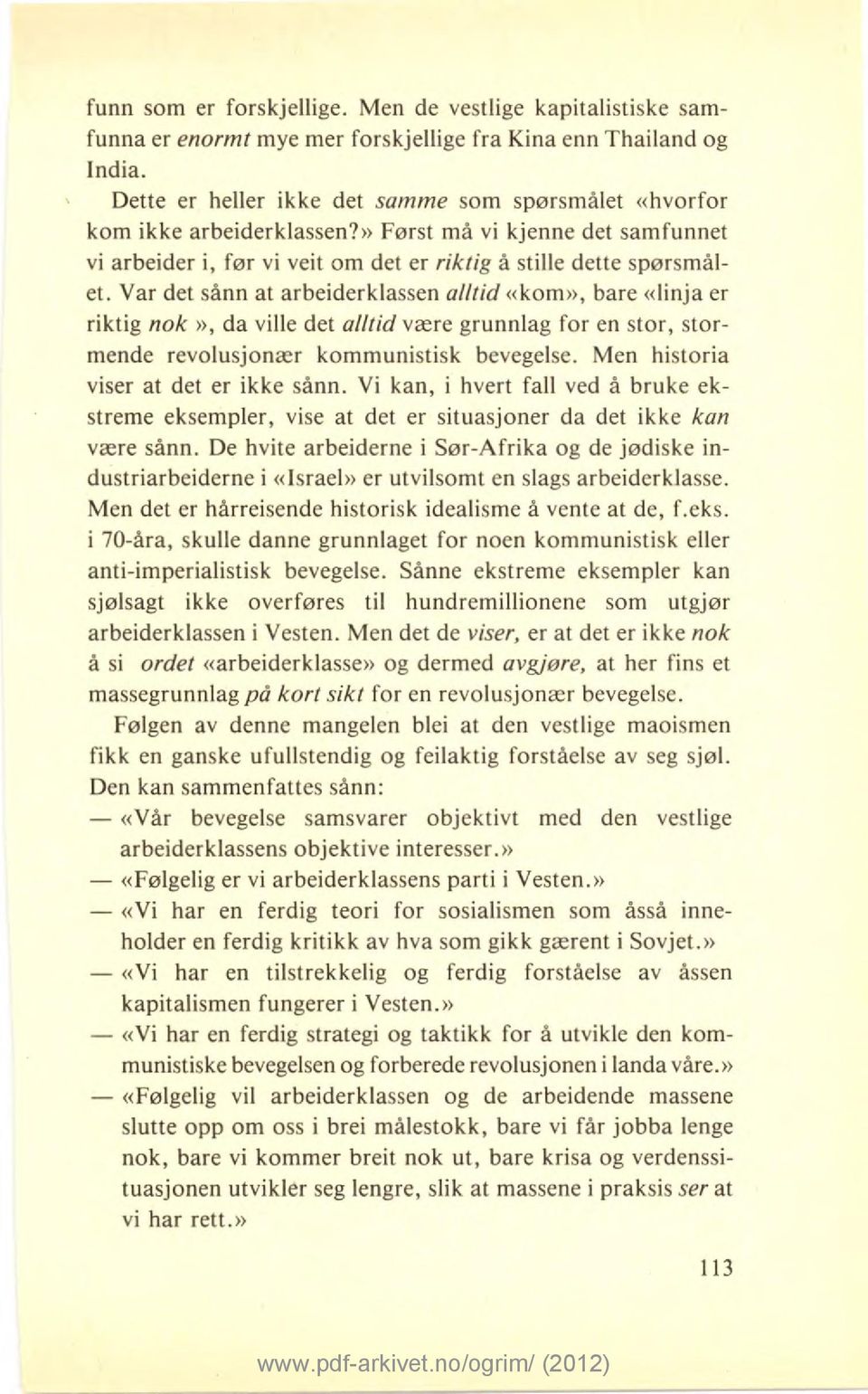 Var det sånn at arbeiderklassen alltid «kom», bare «linja er riktig nok», da ville det alltid være grunnlag for en stor, stormende revolusjonær kommunistisk bevegelse.