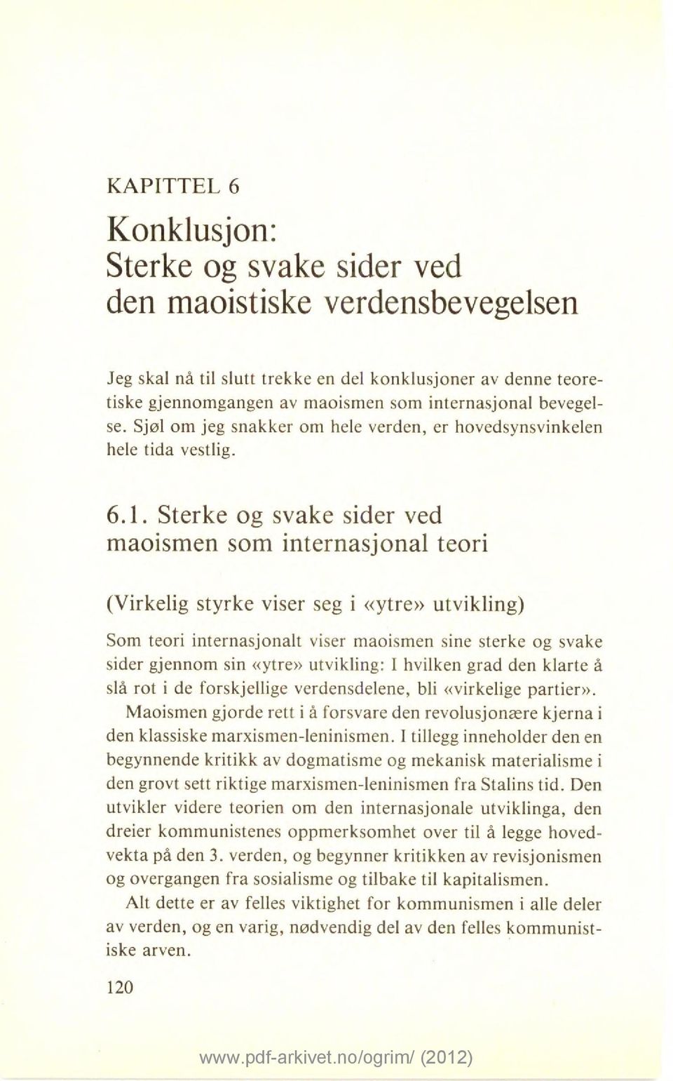 Sterke og svake sider ved maoismen som internasjonal teori (Virkelig styrke viser seg i «ytre» utvikling) Som teori internasjonalt viser maoismen sine sterke og svake sider gjennom sin «ytre»