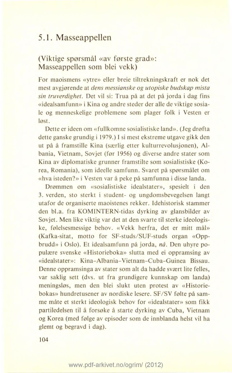 Det vil si: Trua på at det på jorda i dag fins «idealsamfunn» i Kina og andre steder der alle de viktige sosiale og menneskelige problemene som plager folk i Vesten er løst.