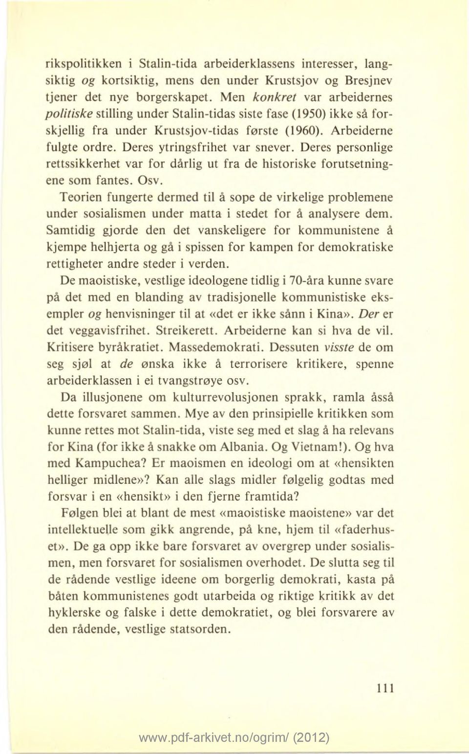 Deres ytringsfrihet var snever. Deres personlige rettssikkerhet var for dårlig ut fra de historiske forutsetningene som fantes. Osv.