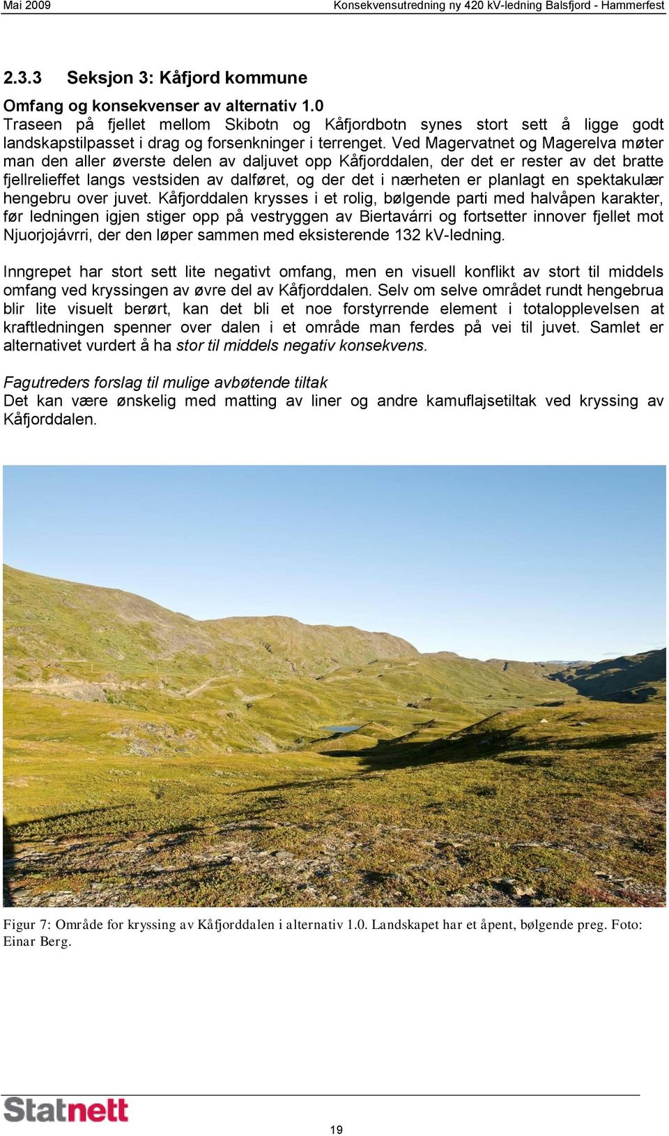 Ved Magervatnet og Magerelva møter man den aller øverste delen av daljuvet opp Kåfjorddalen, der det er rester av det bratte fjellrelieffet langs vestsiden av dalføret, og der det i nærheten er