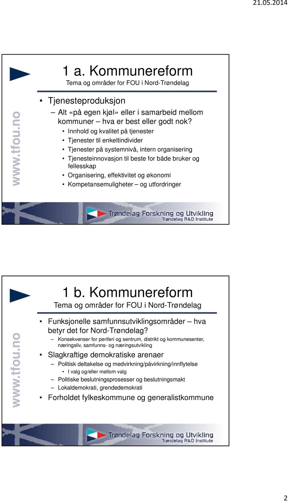 økonomi Kompetansemuligheter og utfordringer 1 b. Kommunereform Tema og områder for FOU i Nord-Trøndelag Funksjonelle samfunnsutviklingsområder hva betyr det for Nord-Trøndelag?