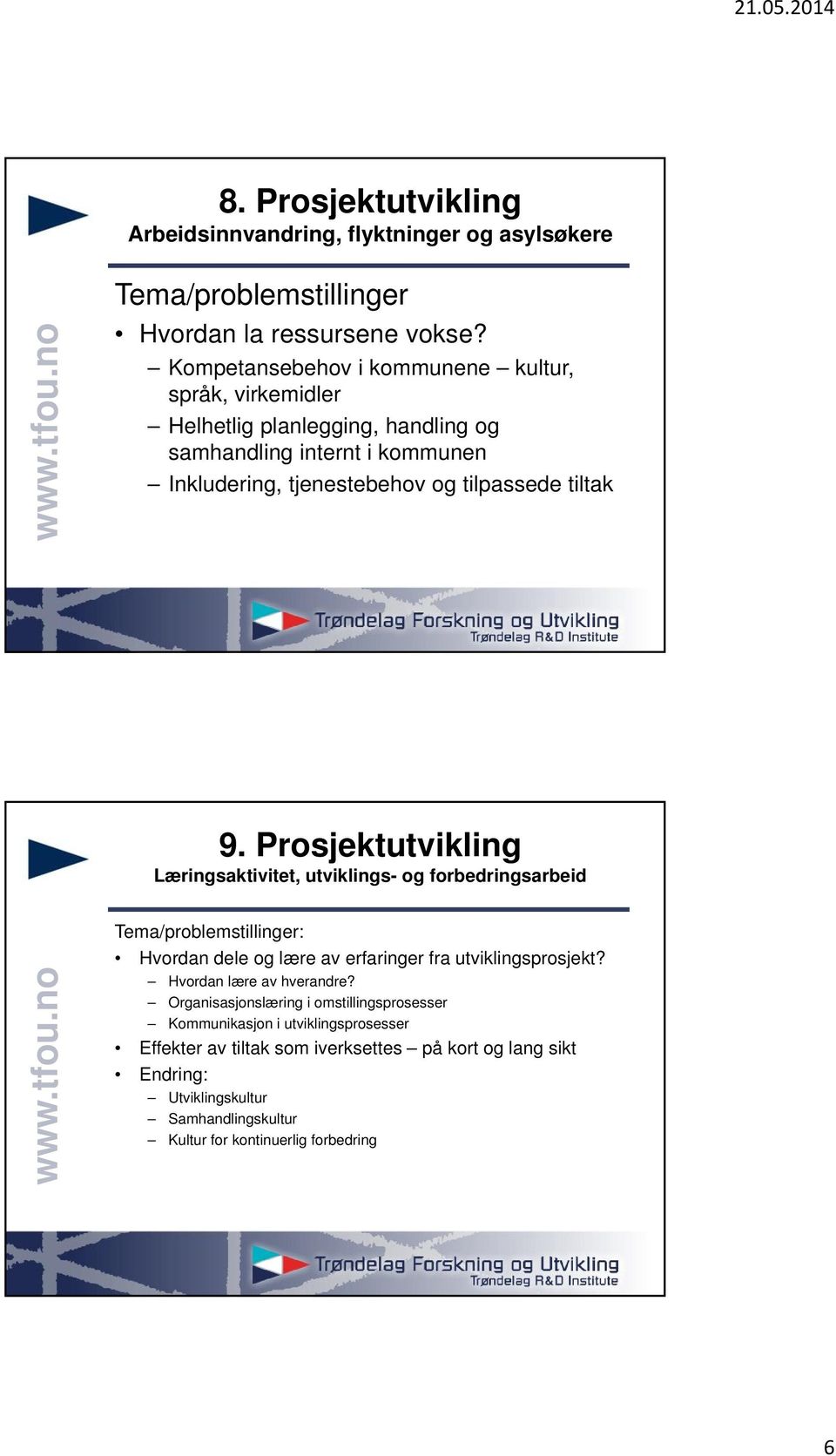 tiltak 9. Prosjektutvikling Læringsaktivitet, utviklings- og forbedringsarbeid Hvordan dele og lære av erfaringer fra utviklingsprosjekt? Hvordan lære av hverandre?