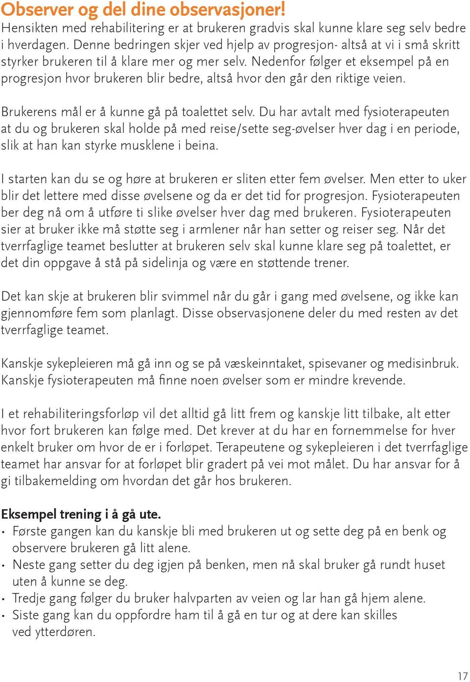 Nedenfor følger et eksempel på en progresjon hvor brukeren blir bedre, altså hvor den går den riktige veien. Brukerens mål er å kunne gå på toalettet selv.