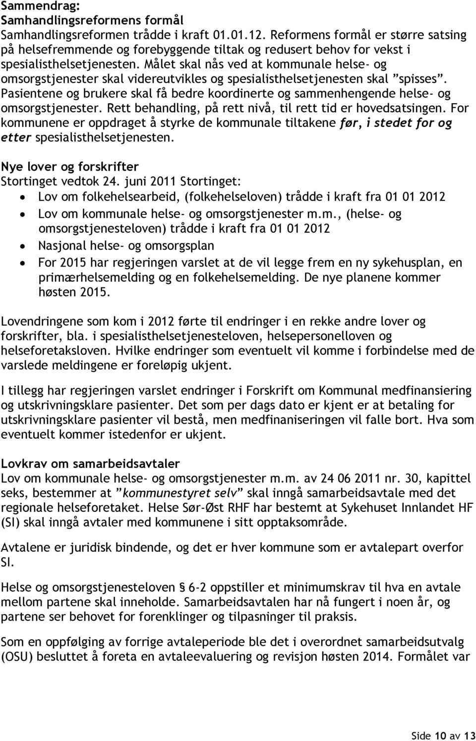 Målet skal nås ved at kommunale helse- og omsorgstjenester skal videreutvikles og spesialisthelsetjenesten skal spisses.