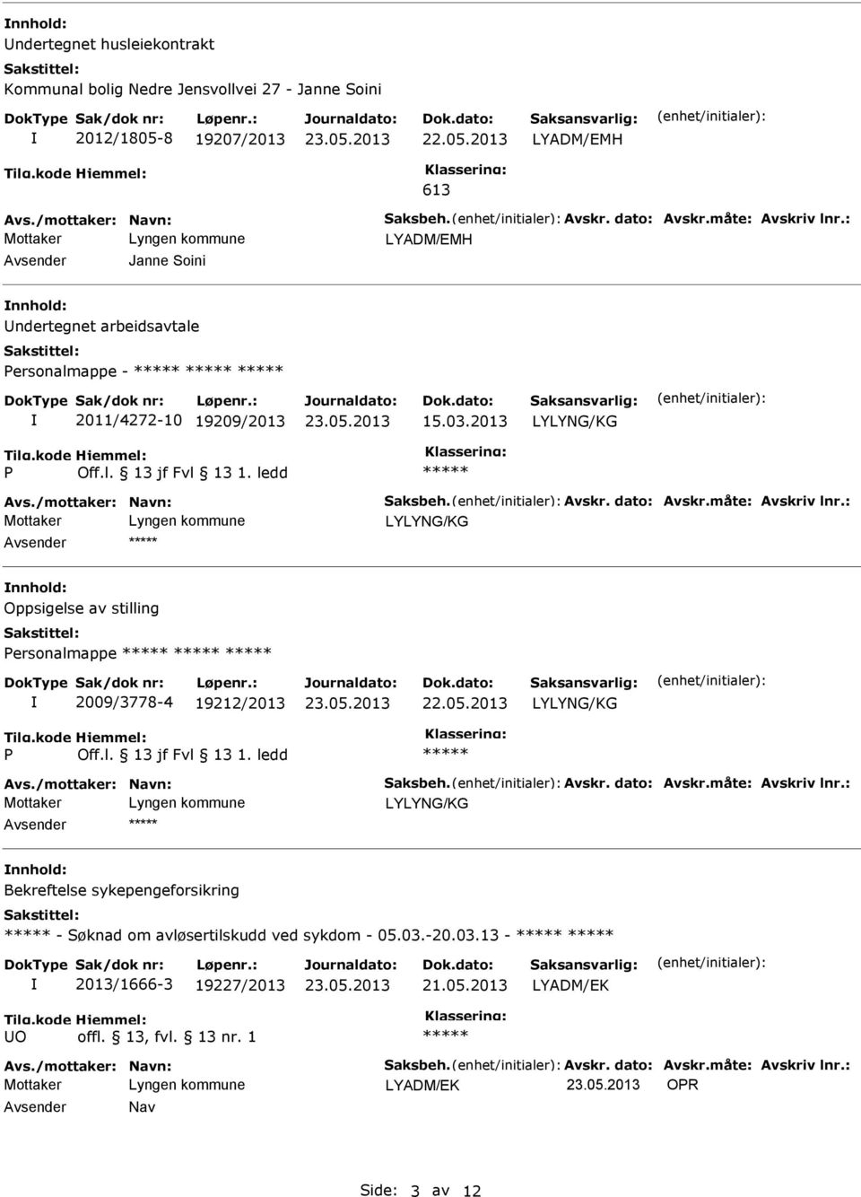 : LYLYNG/KG Avsender nnhold: Oppsigelse av stilling ersonalmappe 2009/3778-4 19212/2013 LYLYNG/KG Avs./mottaker: Navn: Saksbeh. Avskr. dato: Avskr.måte: Avskriv lnr.