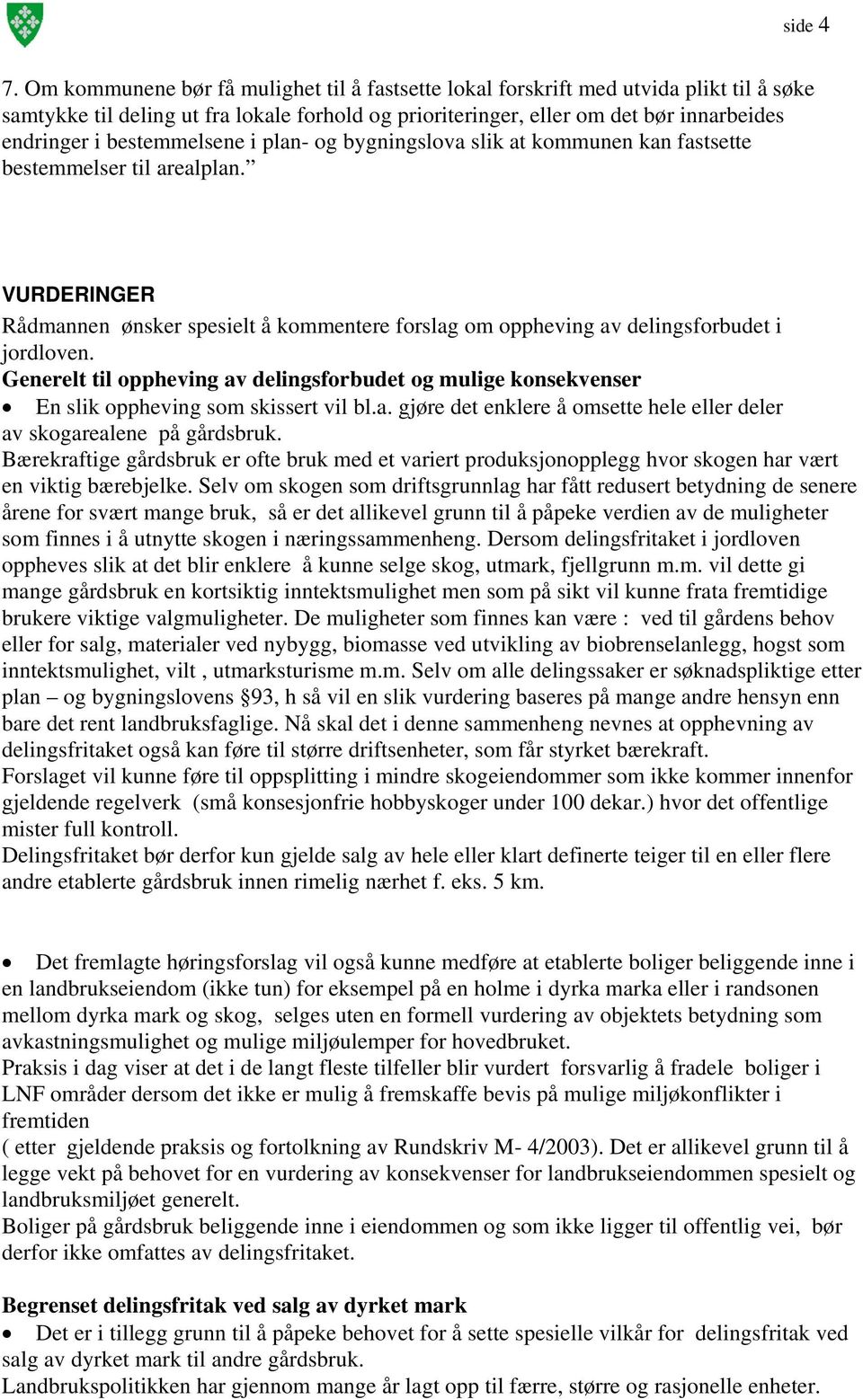 bestemmelsene i plan- og bygningslova slik at kommunen kan fastsette bestemmelser til arealplan. VURDERINGER Rådmannen ønsker spesielt å kommentere forslag om oppheving av delingsforbudet i jordloven.