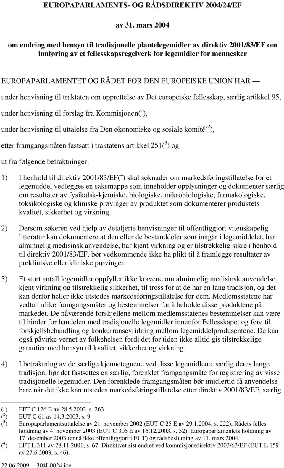 EUROPEISKE UNION HAR under henvisning til traktaten om opprettelse av Det europeiske fellesskap, særlig artikkel 95, under henvisning til forslag fra Kommisjonen( 1 ), under henvisning til uttalelse