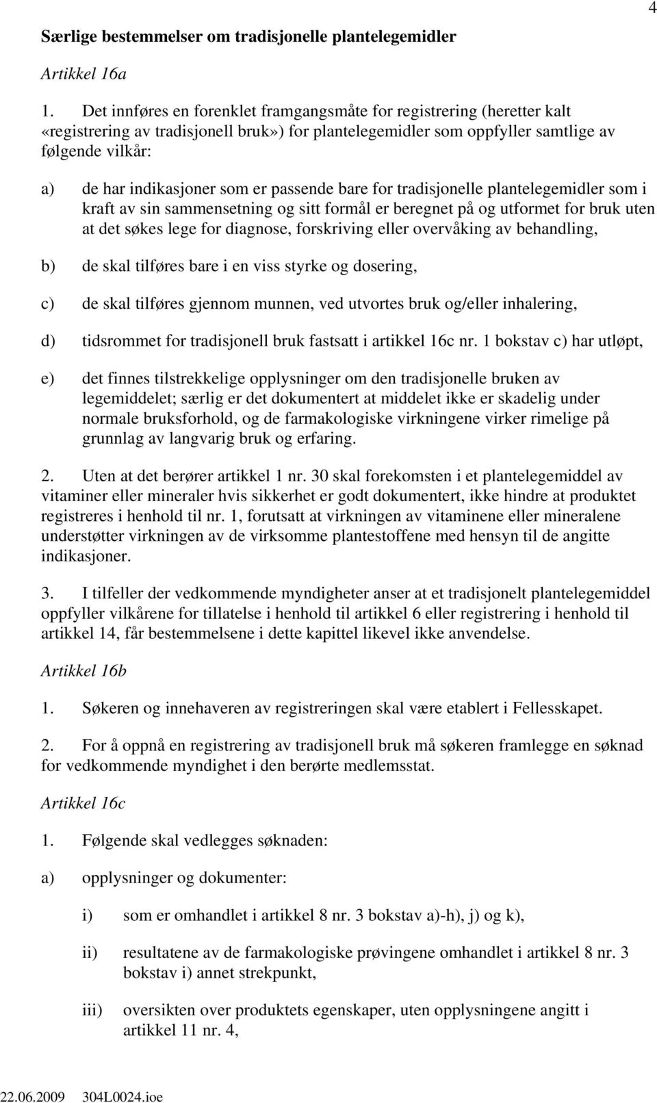 er passende bare for tradisjonelle plantelegemidler som i kraft av sin sammensetning og sitt formål er beregnet på og utformet for bruk uten at det søkes lege for diagnose, forskriving eller