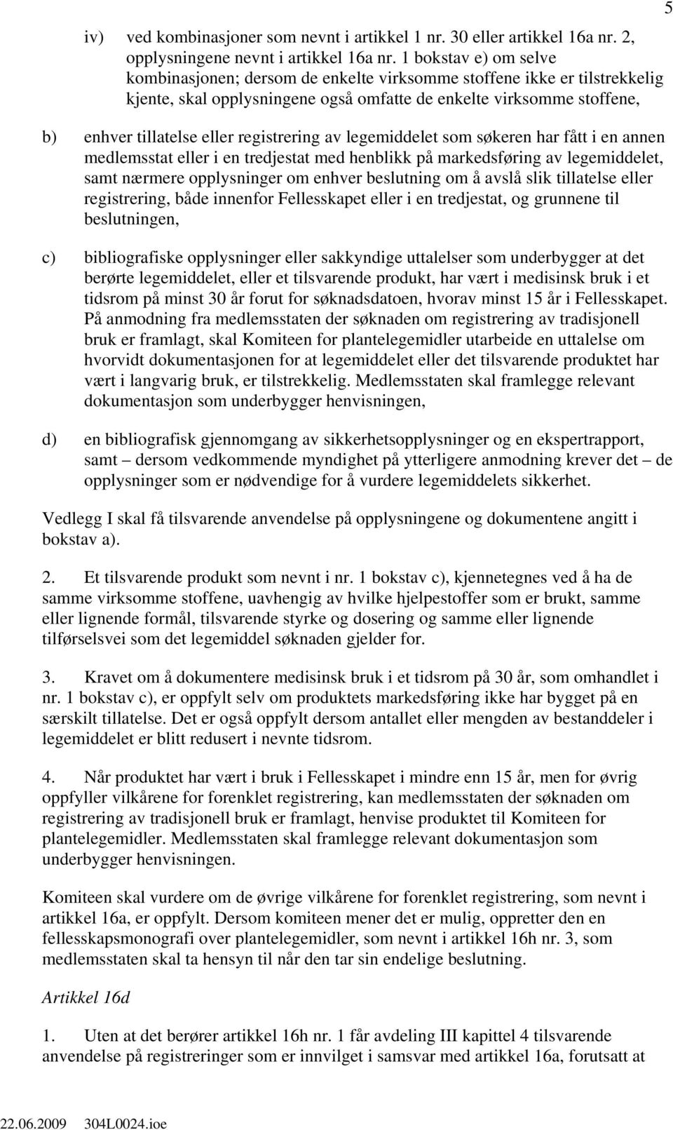 registrering av legemiddelet som søkeren har fått i en annen medlemsstat eller i en tredjestat med henblikk på markedsføring av legemiddelet, samt nærmere opplysninger om enhver beslutning om å avslå