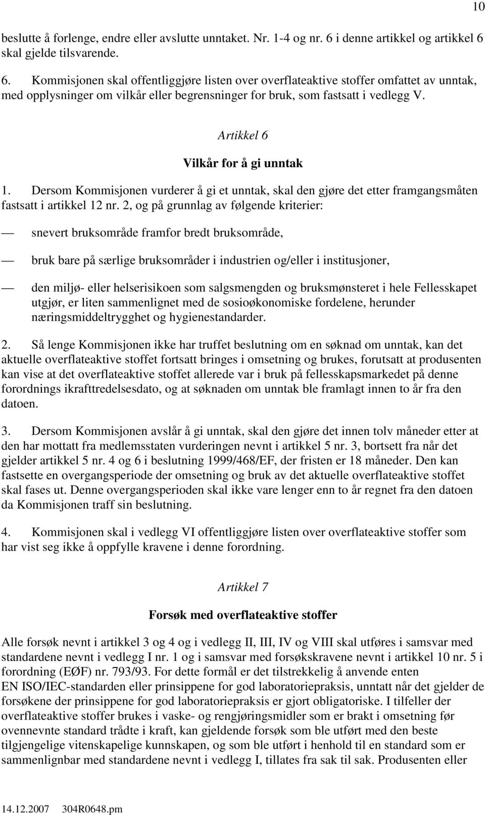 skal gjelde tilsvarende. 6. Kommisjonen skal offentliggjøre listen over overflateaktive stoffer omfattet av unntak, med opplysninger om vilkår eller begrensninger for bruk, som fastsatt i vedlegg V.