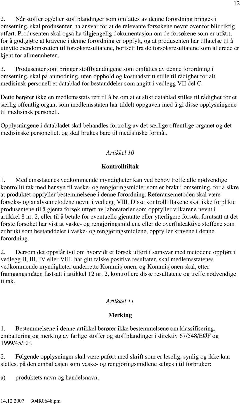 eiendomsretten til forsøksresultatene, bortsett fra de forsøksresultatene som allerede er kjent for allmennheten. 3.