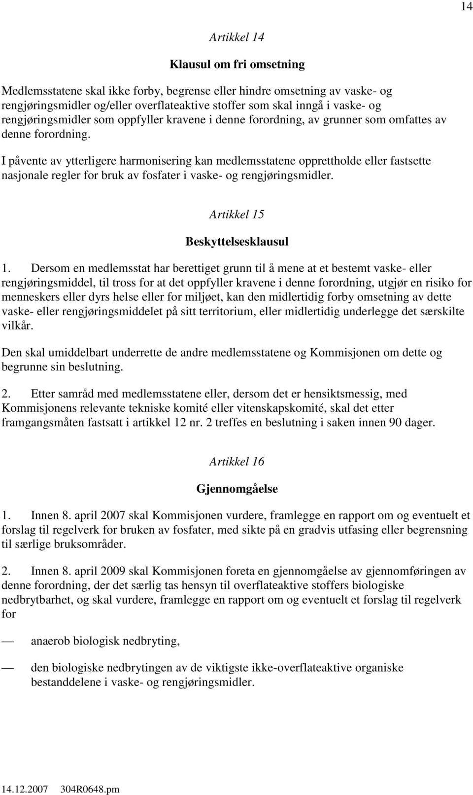 I påvente av ytterligere harmonisering kan medlemsstatene opprettholde eller fastsette nasjonale regler for bruk av fosfater i vaske- og rengjøringsmidler. Artikkel 15 Beskyttelsesklausul 1.