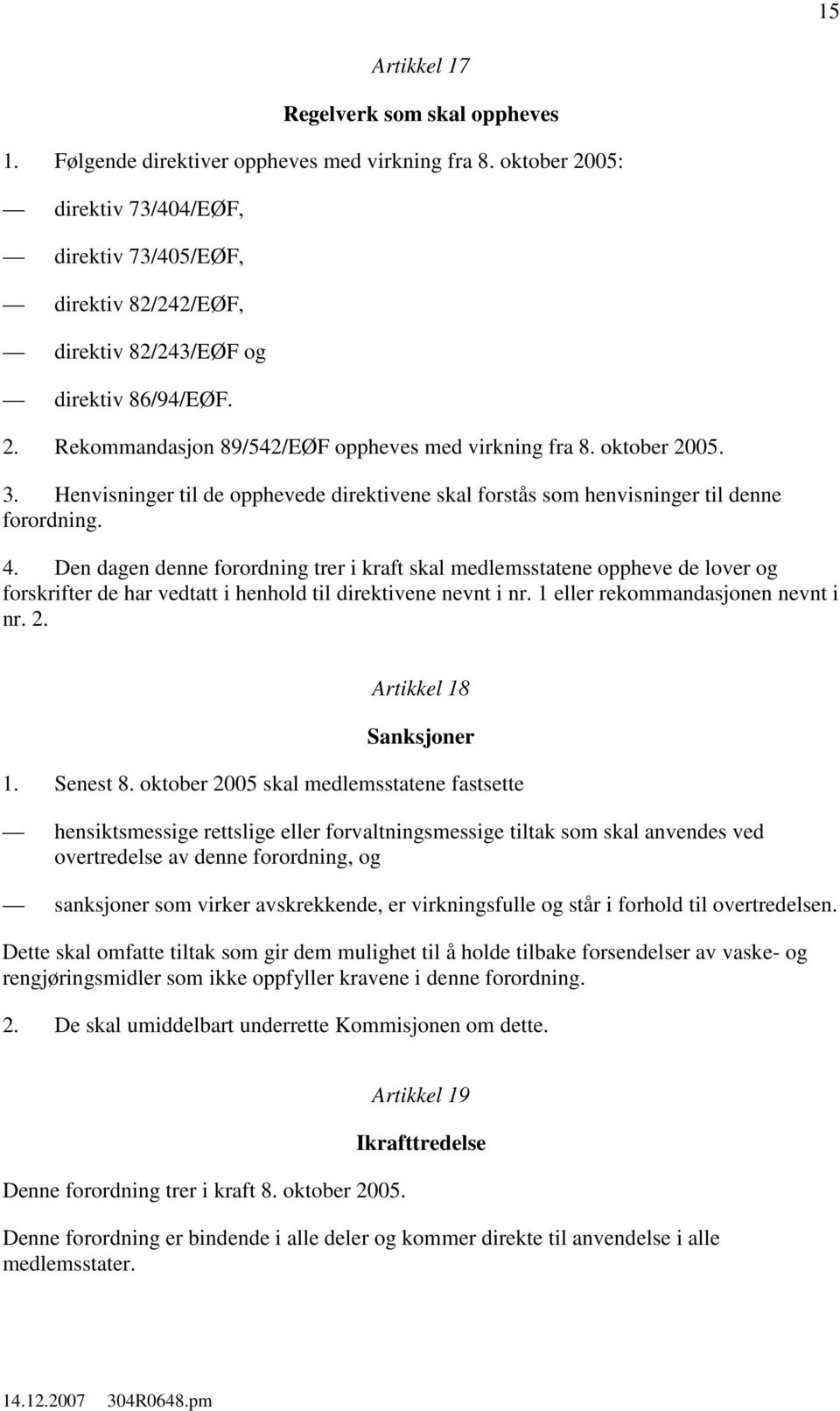 Henvisninger til de opphevede direktivene skal forstås som henvisninger til denne forordning. 4.