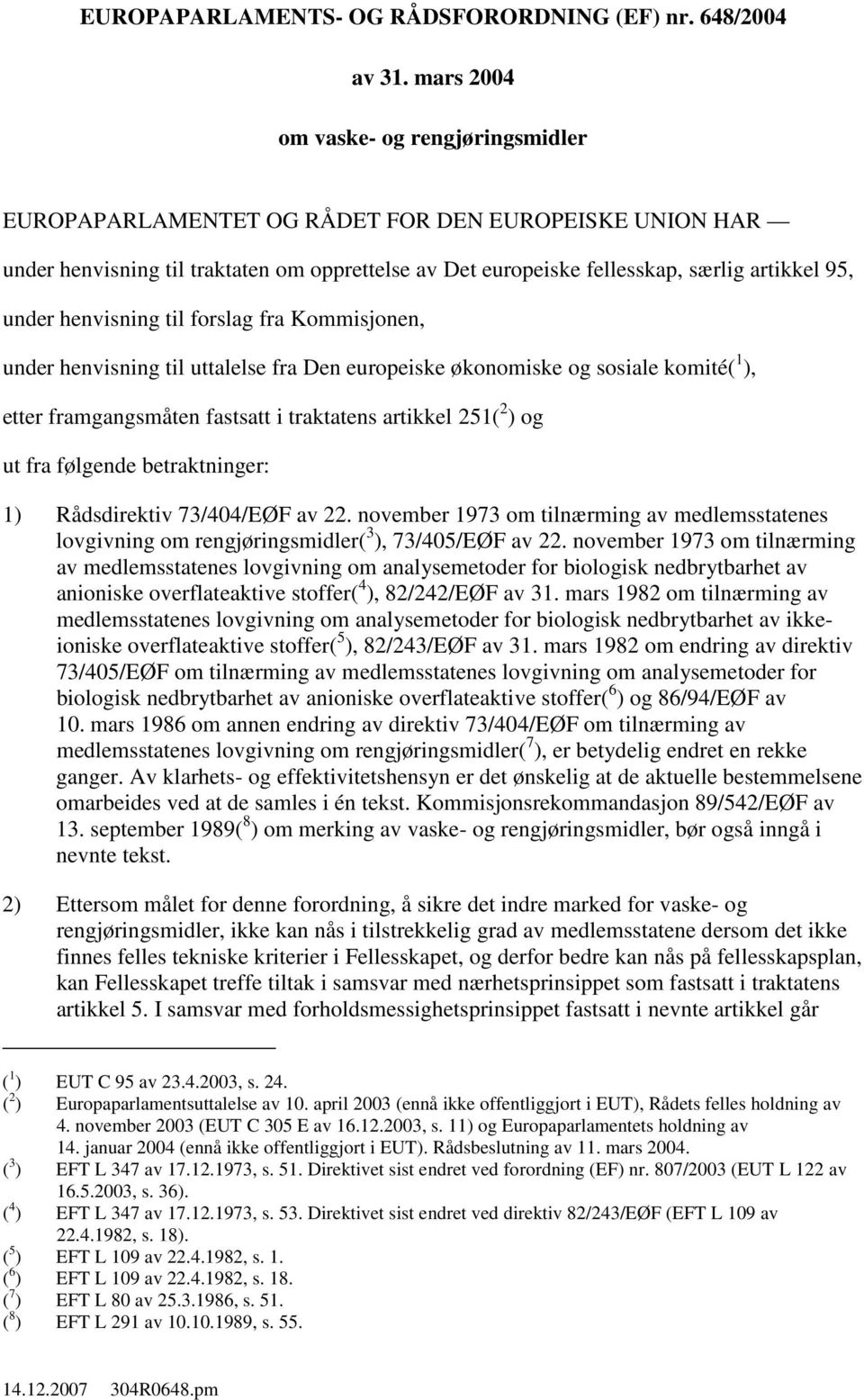 henvisning til forslag fra Kommisjonen, under henvisning til uttalelse fra Den europeiske økonomiske og sosiale komité( 1 ), etter framgangsmåten fastsatt i traktatens artikkel 251( 2 ) og ut fra