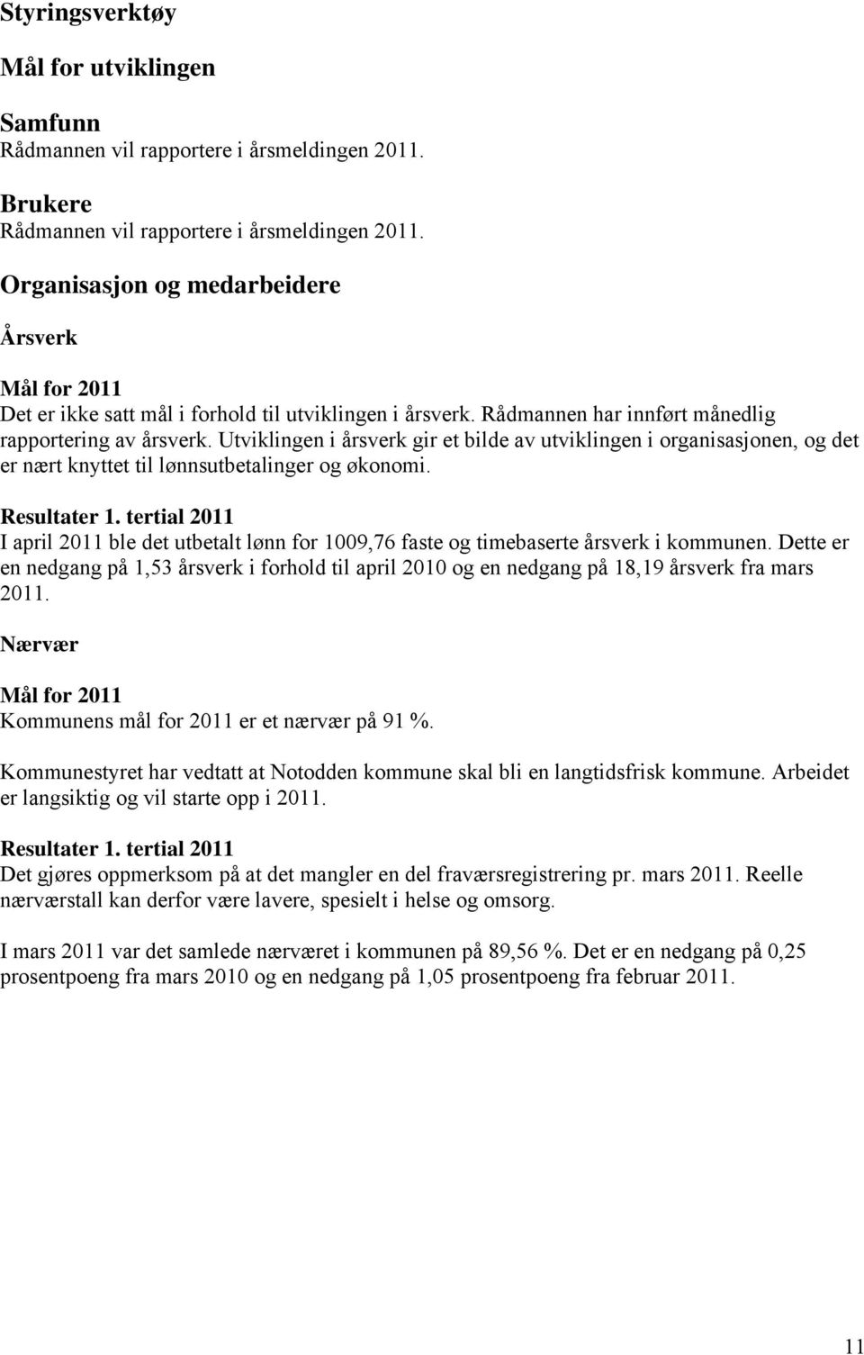 Utviklingen i årsverk gir et bilde av utviklingen i organisasjonen, og det er nært knyttet til lønnsutbetalinger og økonomi. Resultater 1.