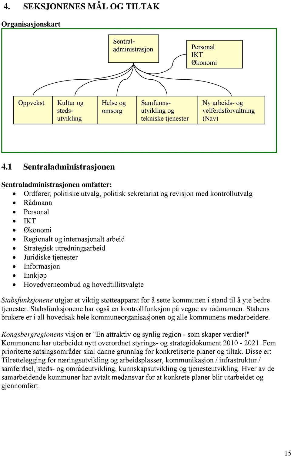 1 Sentraladministrasjonen Sentraladministrasjonen omfatter: Ordfører, politiske utvalg, politisk sekretariat og revisjon med kontrollutvalg Rådmann Personal IKT Økonomi Regionalt og internasjonalt