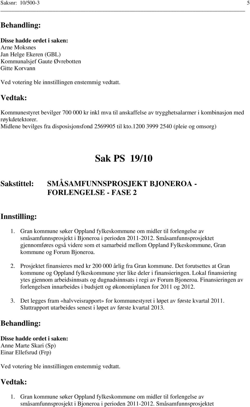 Gran kommune søker Oppland fylkeskommune om midler til forlengelse av småsamfunnsprosjekt i Bjoneroa i perioden 2011-2012.